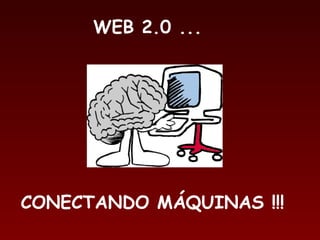 CONECTANDO MÁQUINAS !!!  WEB 2.0 ...  