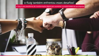 o fluig também enfrentou esses desafios!
o fluig é uma plataforma de transformação digital para aumentar a produtividade da sua empresa
 