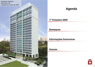 Escritórios Santana
São Paulo, SP
Lançado em março de 2009


                                          Agenda


                           1º Trimestre 2009



                           Destaques



                           Informações financeiras



                           Anexos




                                                     2
 