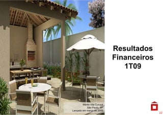 Resultados
                             Financeiros
                                1T09



        Mérito Vila Curuçá
           São Paulo, SP
Lançado em março de 2009
                                           22
 