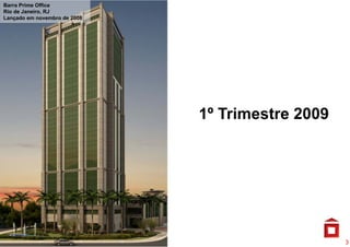 Barra Prime Office
Rio de Janeiro, RJ
Lançado em novembro de 2008




                              1º T i
                                 Trimestre 2009
                                       t




                                                  3
 