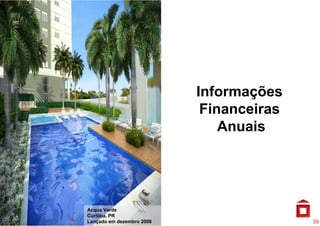 Informações
                            Financeiras
                               Anuais




Acqua Verde
Curitiba, PR
Lançado em dezembro 2008                  39
 