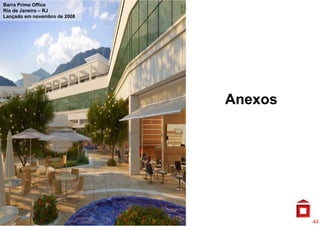 Barra Prime Office
Rio de Janeiro – RJ
Lançado em novembro de 2008




                              Anexos




                                       44
 