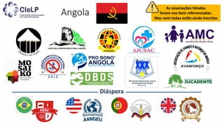 Angola
Diáspora
As associações listadas
foram-nos bem referenciadas.
Mas nem todas estão ainda inscritas
 