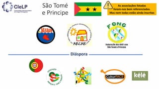 São Tomé
e Principe
As associações listadas
foram-nos bem referenciadas.
Mas nem todas estão ainda inscritas
Diáspora
 