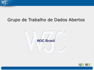 Grupo de Trabalho de Dados Abertos



            W3C Brasil
 