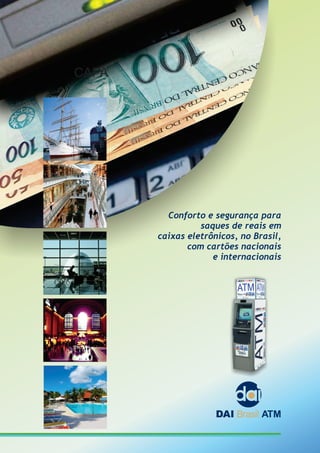 CAPA
Conforto e segurança para
saques de reais em
caixas eletrônicos, no Brasil,
com cartões nacionais
e internacionais
 