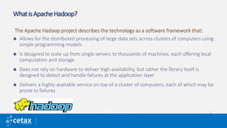 WhatisApacheHadoop?
 Allows for the distributed processing of large data sets across clusters of computers using
simple p...