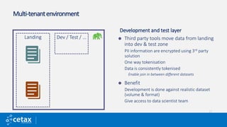 Multi-tenantenvironment
 Third party tools move data from landing
into dev & test zone
PII information are encrypted usin...