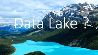 Data Lake ?
 