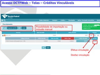 Acesso DCTFWeb – Telas – Créditos Vinculáveis
Possibilidade de importação ou
inclusão manual
Efetua vinculação
Desfaz vinculação
 