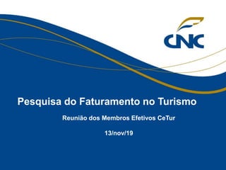 Pesquisa do Faturamento no Turismo
Reunião dos Membros Efetivos CeTur
13/nov/19
 