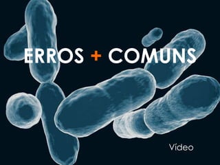 ERROS  +  COMUNS Vídeo  