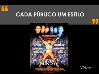 CADA PÚBLICO UM ESTILO “ ” Vídeo 