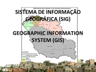 SISTEMA DE INFORMAÇÃO
GEOGRÁFICA (SIG)
GEOGRAPHIC INFORMATION
SYSTEM (GIS)
 