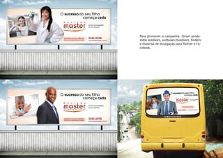 Para promover a campanha, foram produ-
zidos outdoors, outbuses/busdoors, folders
e material de divulgação para Twitter e Fa-
cebook.
 