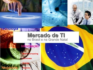 Mercado de TI
no Brasil e na Grande Natal
 