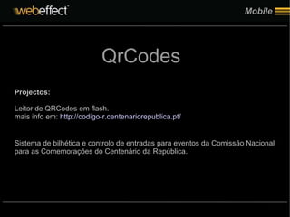 Mobile Projectos: Leitor de QRCodes em flash.  mais info em:  http://codigo-r.centenariorepublica.pt/ Sistema de bilhética e controlo de entradas para eventos da Comissão Nacional para as Comemorações do Centenário da República. QrCodes 