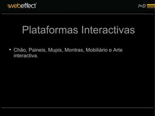 I+D Plataformas Interactivas Chão, Paineis, Mupis, Montras, Mobiliário e Arte interactiva. 