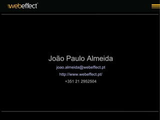 João Paulo Almeida [email_address] http://www.webeffect.pt/ +351 21 2952504 