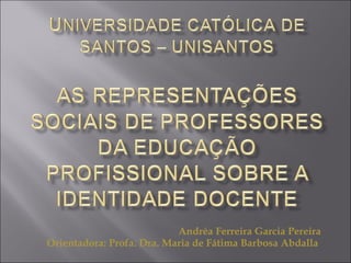 Andréa Ferreira Garcia Pereira
Orientadora: Profa. Dra. Maria de Fátima Barbosa Abdalla

 