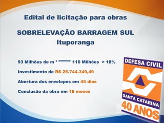 93 Milhões de m ³ 110 Milhões > 18%
Investimento de R$ 25.744.349,49
Abertura dos envelopes em 45 dias
Conclusão da obra em 18 meses