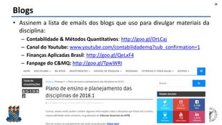 Felipe Pontes
www.contabilidademq.com.br
Blogs
• Assinem a lista de emails dos blogs que uso para divulgar materiais da
disciplina:
– Contabilidade & Métodos Quantitativos: http://goo.gl/OrLCaj
– Canal do Youtube: www.youtube.com/contabilidademq?sub_confirmation=1
– Finanças Aplicadas Brasil: http://goo.gl/QeLxF4
– Fanpage do C&MQ: http://goo.gl/TpwWRI
16
 