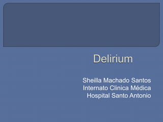 Sheilla Machado Santos
Internato Clinica Médica
  Hospital Santo Antonio
 