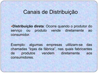 Canais de Distribuição

Distribuição Indireta: Ocorre quando o produto
ou serviço utiliza-se de distribuidores para levar...
