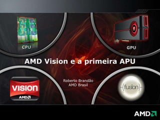 CPU GPU AMD Vision e a primeira APU Roberto Brandão AMD Brasil 