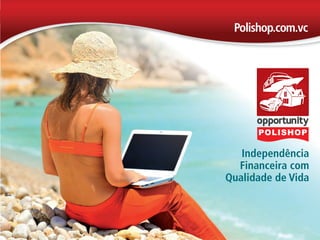 Polishop.com.vc




                                      Independência
                                     Financeira com
                                   Qualidade de Vida




polly_opportunity_3_2012.indd 11                 16/05/2012 09:50:13
 
