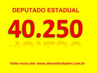 Visite nosso site: www.alexandredepieri.com.br DEPUTADO ESTADUAL 
