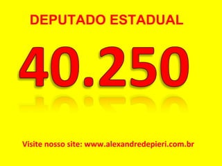 Visite nosso site: www.alexandredepieri.com.br DEPUTADO ESTADUAL 