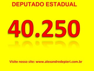 Visite nosso site: www.alexandredepieri.com.br DEPUTADO ESTADUAL 