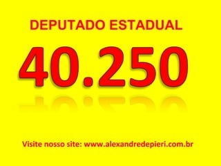 Visite nosso site: www.alexandredepieri.com.br DEPUTADO ESTADUAL 
