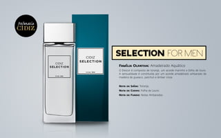 selection for men
Perfumaria
Família Olfativa: Amadeirado Aquático
O frescor é composto de toranja, um acorde marinho e folha de louro.
A sensualidade é constituída por um acorde amadeirado ambarado de
madeira de guaiaco, patchuli e âmbar cinza.
Nota de Saída: Toranja;
Nota de Corpo: Folha de Louro;
Nota de Fundo: Notas Ambaradas.
 