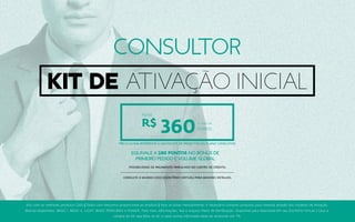 consultor
Aprox.
R$
360à vista no
boleto
POSSIBILIDADE DE PAGAMENTO PARCELADO NO CARTÃO DE CRÉDITO.
CONSULTE O MUNDO CIDIZ (ESCRITÓRIO VIRTUAL) PARA MAIORES DETALHES.
Equivale a 180 pontos no bônus de
primeiro pedido e volume global
Preço acima referente a um pacote de produtos do Plano consultor.
kit de ativação inicial
Kits com os melhores produtos Cidiz | Todos com desconto proporcional ao produto | Para se ativar mensalmente, é necessário comprar produtos para revenda através dos modelos de Ativação
Mensal disponíveis: BASIC I, BASIC II, LIGHT, BASIC PERFUMES e POWER. Para mais informações, leia o arquivo Plano de Bonificação, disponível para download em seu Escritório Virtual | Caso a
compra do Kit seja feita no EC o valor acima informado deve ser acrescido em 7%
 