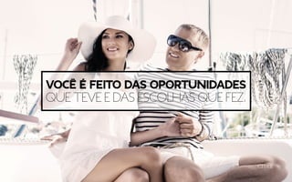 Você é feito das oportunidades
que teve e das escolhas que fez.
 