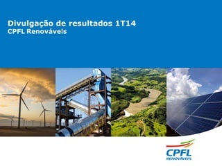 Divulgação de resultados 1T14
CPFL Renováveis
 