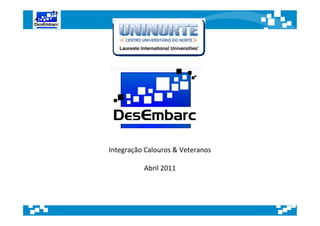  Desenvolvendo aplicativos para 
dispositivos móveis.
Integração Calouros
&
Veteranos
Maio/2011
 