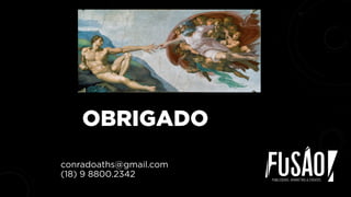conradoaths@gmail.com
(18) 9 8800.2342
OBRIGADO
 