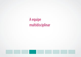 A equipe
multidisciplinar
 