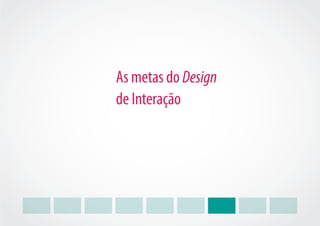 As metas do Design
de Interação
 