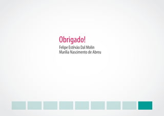 Obrigado!
Felipe Estêvão Dal Molin
Marília Nascimento de Abreu
 