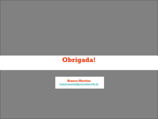 Obrigada!


      Bianca Martins
bianca.martins@prof.infnet.edu.br
 