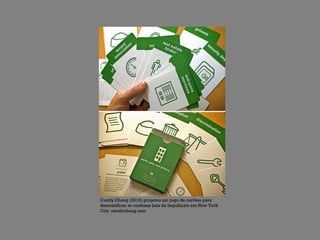 Candy Chang (2010) projetou um jogo de cartões para
desmistificar as confusas Leis do Inquilinato em New York
City. candychang.com
 