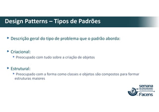 ▸Descrição geral do tipo de problema que o padrão aborda:
▸Criacional:
▸Preocupado com tudo sobre a criação de objetos
▸Estrutural:
▸Preocupado com a forma como classes e objetos são compostos para formar
estruturas maiores
Design Patterns – Tipos de Padrões
 