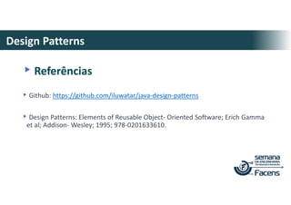 Design Patterns
▸Referências
▸Github: https://github.com/iluwatar/java-design-patterns
▸Design Patterns: Elements of Reusable Object- Oriented Software; Erich Gamma
et al; Addison- Wesley; 1995; 978-0201633610.
 