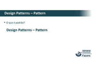 ▸O que é padrão?
Design Patterns – Pattern
Design Patterns – Pattern
 