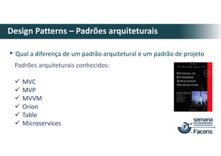 ▸Qual a diferença de um padrão arquitetural e um padrão de projeto
Padrões arquiteturais conhecidos:
MVC
MVP
MVVM
Orion
Table
Microservices
Design Patterns – Padrões arquiteturais
 